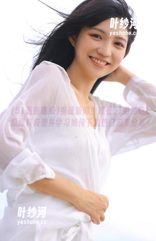 51最新吃瓜 重磅新闻!观看51最新吃瓜爆料反差并学习如何下载热门瓜友分享。