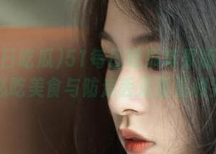 51每日吃瓜苹果版强势来袭，必吃美食与防走丢双重福利到手！