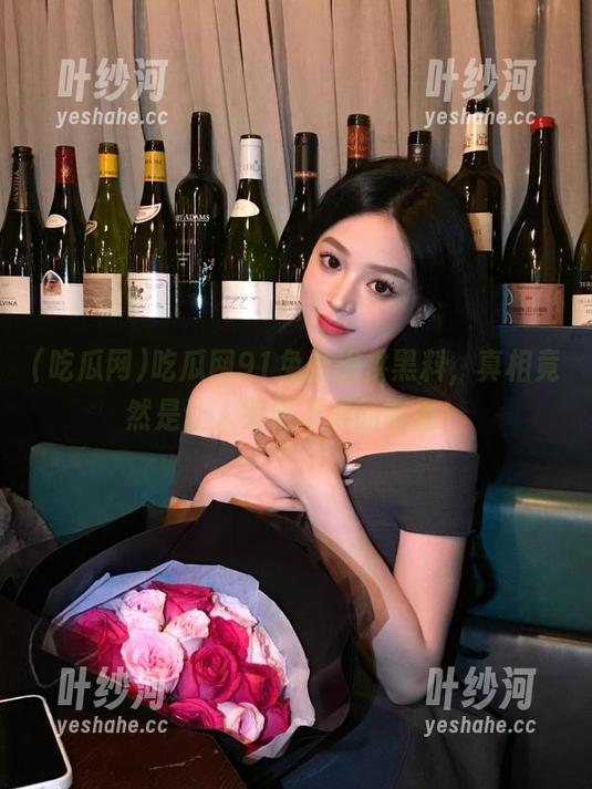 吃瓜网91免费提供黑料，真相竟然是让人哭笑不得的调侃！
