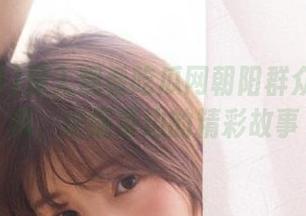 深入观看吃瓜网朝阳群众网友投稿，挖掘身边的精彩故事